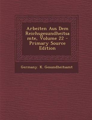 Arbeiten Aus Dem Reichsgesundheitsamte, Volume 22 - 