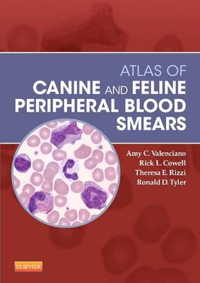 Atlas of Canine and Feline Peripheral Blood Smears - Amy C. Valenciano, Rick Cowell, Theresa Rizzi, Ronald D. Tyler