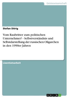 Vom Raubritter zum politischen Unternehmer? - Selbstverständnis und Selbstdarstellung der russischen Oligarchen in den 1990er Jahren - Stefan Dörig