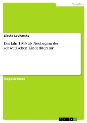 Das Jahr 1945 als Neubeginn der schwedischen Kinderliteratur - Zlatka Loukarsky