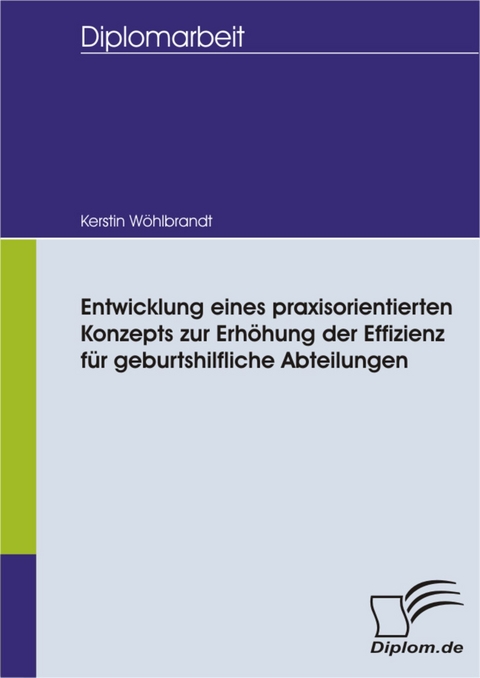 Entwicklung eines praxisorientierten Konzepts zur Erhöhung der Effizienz für geburtshilfliche Abteilungen -  Kerstin Wöhlbrandt