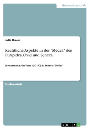 Rechtliche Aspekte in der "Medea" des Euripides, Ovid und Seneca - Julia Braun