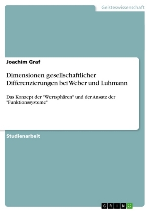 Dimensionen gesellschaftlicher Differenzierungen bei Weber und Luhmann - Joachim Graf