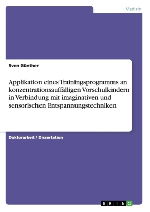 Applikation eines Trainingsprogramms an konzentrationsauffälligen Vorschulkindern  in Verbindung mit imaginativen und sensorischen Entspannungstechniken - Sven Günther