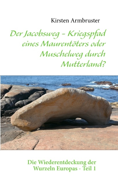 Der Jacobsweg - Kriegspfad eines Maurentöters oder Muschelweg durch Mutterland? - Kirsten Armbruster