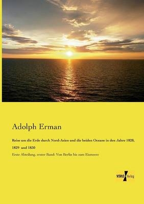 Reise um die Erde durch Nord-Asien und die beiden Oceane in den Jahre 1828, 1829 und 1830 - Adolph Erman