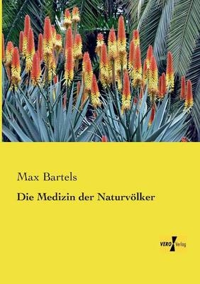 Die Medizin der NaturvÃ¶lker - Max Bartels