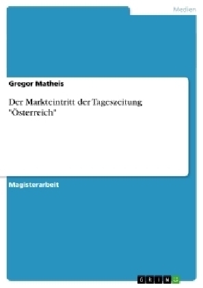 Der Markteintritt der Tageszeitung "Österreich" - Gregor Matheis