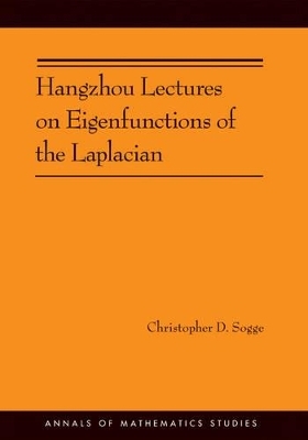 Hangzhou Lectures on Eigenfunctions of the Laplacian - Christopher D. Sogge