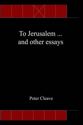 To Jerusalem... and Other Essays - Peter Cleave