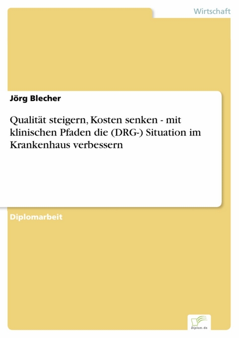 Qualität steigern, Kosten senken - mit klinischen Pfaden die (DRG-) Situation im Krankenhaus verbessern -  Jörg Blecher