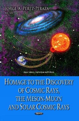 Homage to the Discovery of Cosmic Rays, the Meson-Muon & Solar Cosmic Rays - 