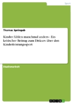 Kinder fÃ¼hlen manchmal anders - Ein kritischer Beitrag zum Diskurs Ã¼ber den Kinderleistungssport - Thomas Springub