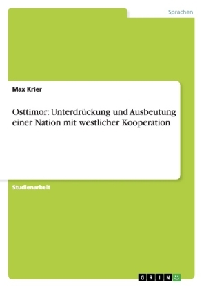 Osttimor: Unterdrückung und Ausbeutung einer Nation mit westlicher Kooperation - Max Krier