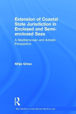 The Extension of Coastal State Jurisdiction in Enclosed or Semi-Enclosed Seas - Mitja Grbec