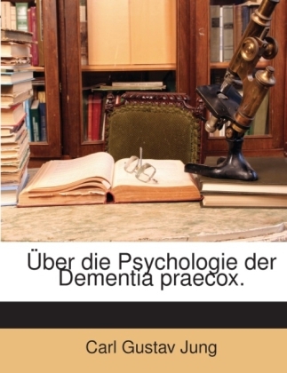 Uber Die Psychologie Der Dementia Praecox. - Carl Gustav Jung