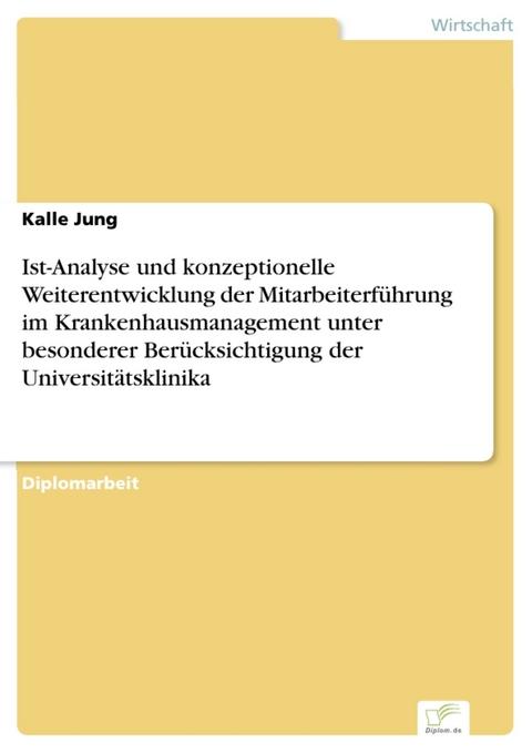 Ist-Analyse und konzeptionelle Weiterentwicklung der Mitarbeiterführung im Krankenhausmanagement unter besonderer Berücksichtigung der Universitätsklinika -  Kalle Jung