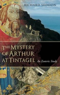 The Mystery of Arthur at Tintagel - Richard Seddon