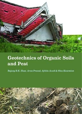 Geotechnics of Organic Soils and Peat - Bujang B.K. Huat, Arun Prasad, Afshin Asadi, Sina Kazemian