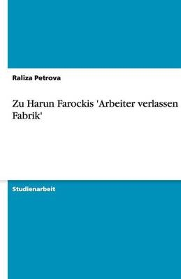 Zu Harun Farockis 'Arbeiter verlassen die Fabrik' - Raliza Petrova