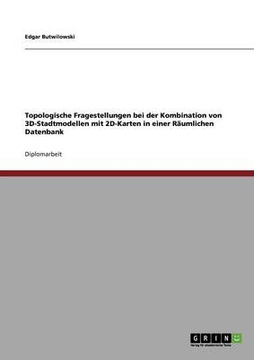 Topologische Fragestellungen bei der Kombination von 3D-Stadtmodellen mit 2D-Karten in einer Räumlichen Datenbank - Edgar Butwilowski