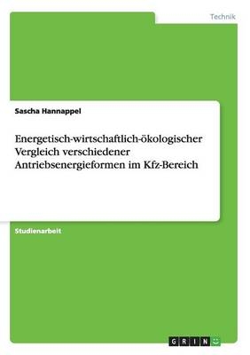 Energetisch-wirtschaftlich-Ã¶kologischer Vergleich verschiedener Antriebsenergieformen im Kfz-Bereich - Sascha Hannappel