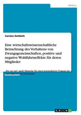 Eine wirtschaftswissenschaftliche Betrachtung des Verhaltens von Zwangsgemeinschaften, positive und negative Wohlfahrtseffekte für deren Mitglieder - Carsten Dethlefs