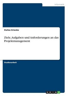 Ziele, Aufgaben und Anforderungen an das Projektmanagement - Stefan Krienke