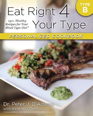 Eat Right 4 Your Type Personalized Cookbook Type B - Dr. Peter J. D'Adamo, Kristin O'Connor