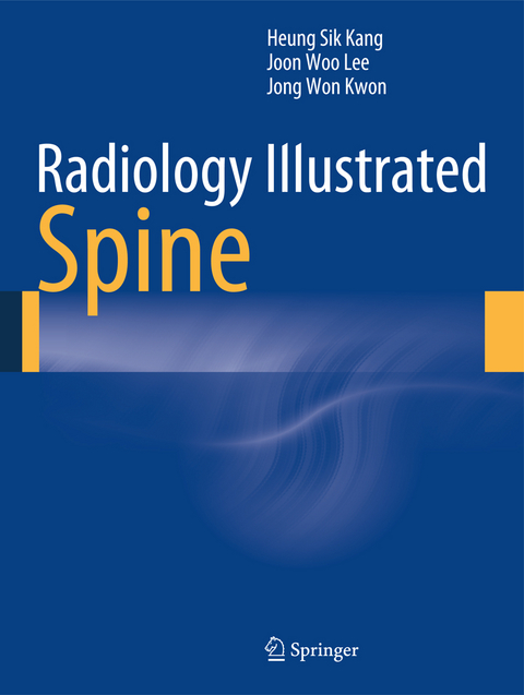 Radiology Illustrated: Spine - Heung Sik Kang, Joon Woo Lee, Jong Won Kwon