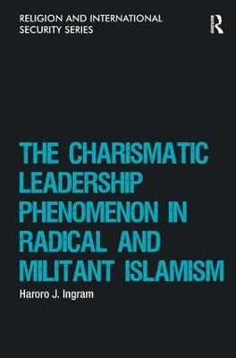 The Charismatic Leadership Phenomenon in Radical and Militant Islamism - Haroro J. Ingram