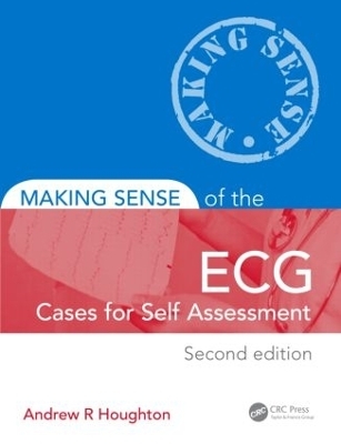 Making Sense of the ECG: Cases for Self Assessment - Andrew Houghton, Andrew R. Houghton