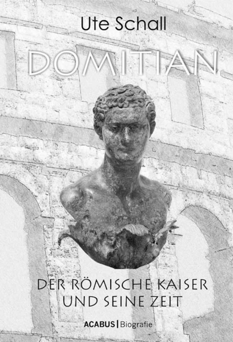 Domitian. Der römische Kaiser und seine Zeit - Ute Schall