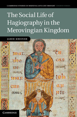 The Social Life of Hagiography in the Merovingian Kingdom - Jamie Kreiner