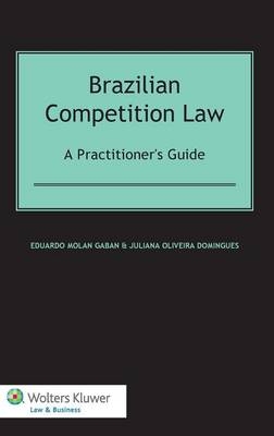 Brazilian Competition Law: A Practitioner's Guide - Eduardo Molan Gaban, Juliana Oliveira Domingues