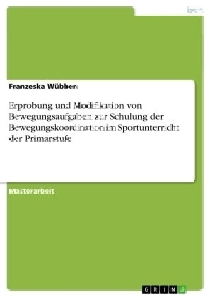 Erprobung und Modifikation von Bewegungsaufgaben zur Schulung der Bewegungskoordination im Sportunterricht der Primarstufe - Franzeska WÃ¼bben