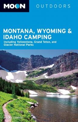 Moon Montana, Wyoming & Idaho Camping (3rd ed) - Becky Lomax