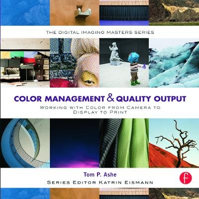 Color Management & Quality Output: Working with Color from Camera to Display to Print - Tom Ashe