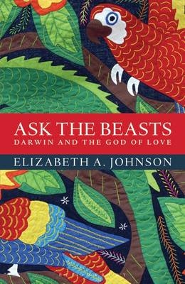 Ask the Beasts: Darwin and the God of Love - Elizabeth A. Johnson