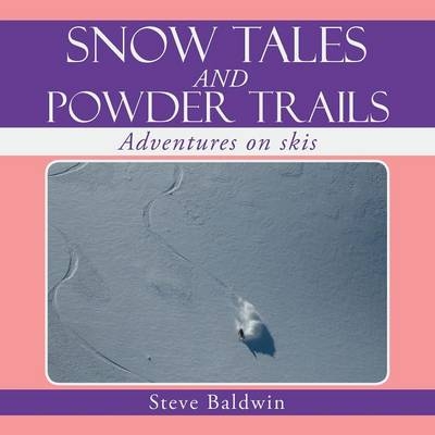 Snow Tales and Powder Trails - Steve Baldwin