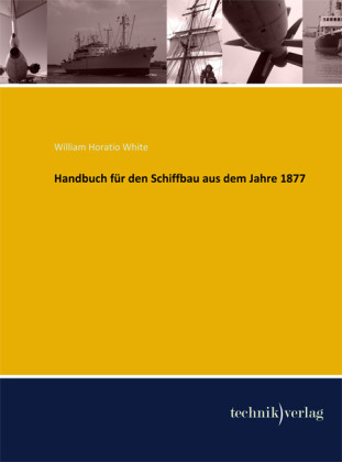 Handbuch fÃ¼r den Schiffbau aus dem Jahre 1877 - William Horatio White