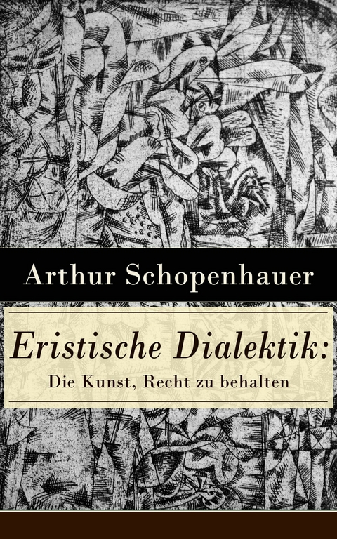 Eristische Dialektik: Die Kunst, Recht zu behalten - Arthur Schopenhauer