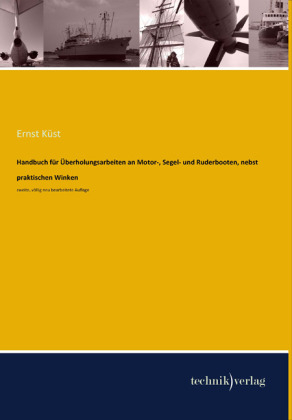 Handbuch fÃ¼r Ãberholungsarbeiten an Motor-, Segel- und Ruderbooten, nebst praktischen Winken - Ernst KÃ¼st