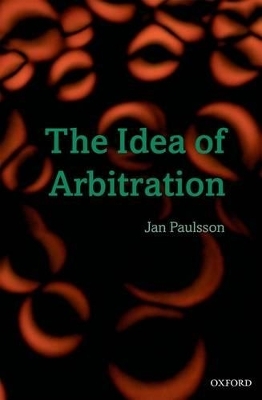 The Idea of Arbitration - Jan Paulsson