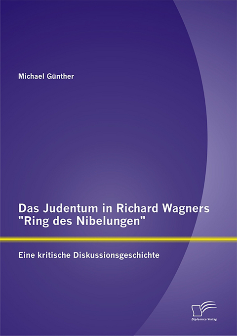 Das Judentum in Richard Wagners "Ring des Nibelungen": Eine kritische Diskussionsgeschichte - Michael Günther