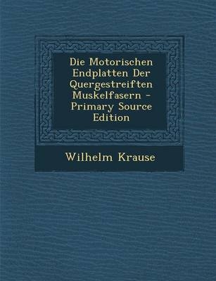 Die Motorischen Endplatten Der Quergestreiften Muskelfasern - Wilhelm Krause