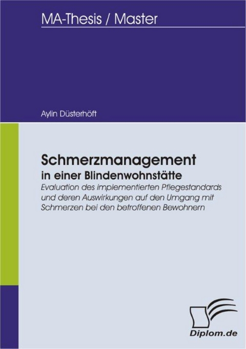 Schmerzmanagement in einer Blindenwohnstätte: Evaluation des implementierten Pflegestandards und deren Auswirkungen auf den Umgang mit Schmerzen bei den betroffenen Bewohnern -  Aylin Düsterhöft