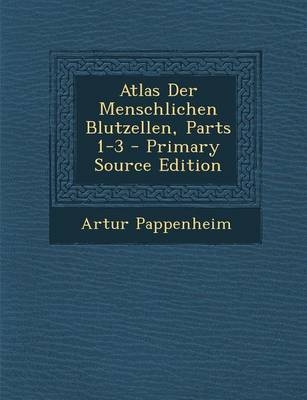 Atlas Der Menschlichen Blutzellen, Parts 1-3 - Artur Pappenheim