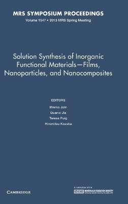 Solution Synthesis of Inorganic Functional Materials - Films, Nanoparticles, and Nanocomposites: Volume 1547 - 