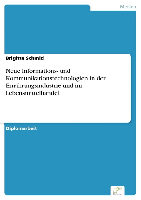 Neue Informations- und Kommunikationstechnologien in der Ernährungsindustrie und im Lebensmittelhandel -  Brigitte Schmid